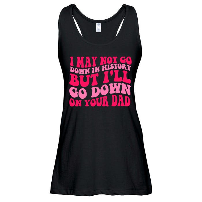 I may not go down in history but i'll go down on your dad Ladies Essential Flowy Tank