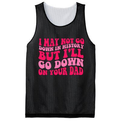 I may not go down in history but i'll go down on your dad Mesh Reversible Basketball Jersey Tank