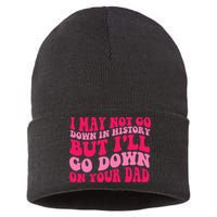 I may not go down in history but i'll go down on your dad Sustainable Knit Beanie