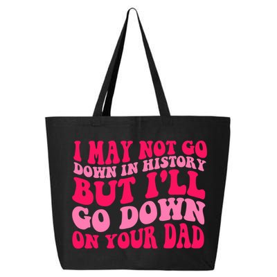 I may not go down in history but i'll go down on your dad 25L Jumbo Tote