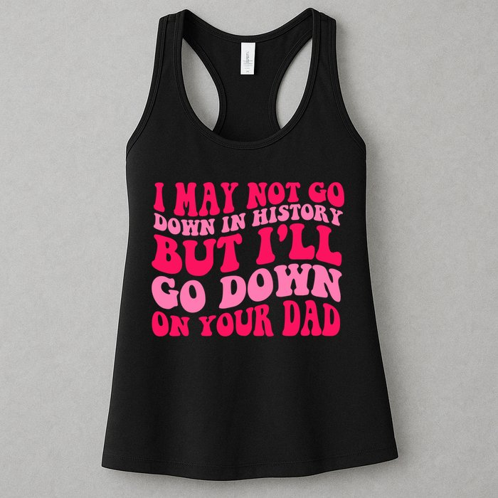 I may not go down in history but i'll go down on your dad Womens Tank Top