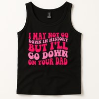 I may not go down in history but i'll go down on your dad Tank Top
