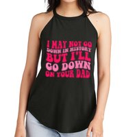 I may not go down in history but i'll go down on your dad Women's Perfect Tri Rocker Tank