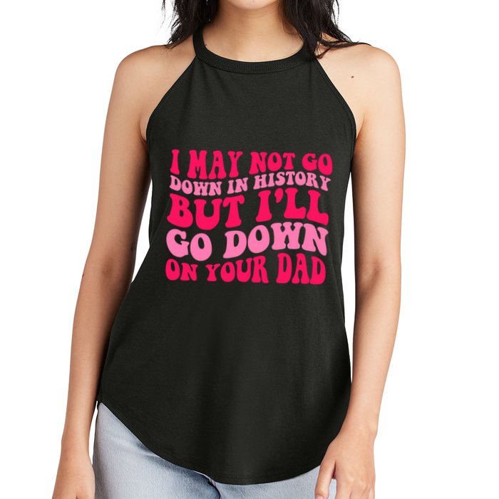 I may not go down in history but i'll go down on your dad Women's Perfect Tri Rocker Tank
