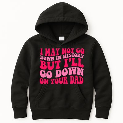 I may not go down in history but i'll go down on your dad Kids Hoodie