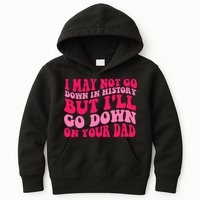 I may not go down in history but i'll go down on your dad Kids Hoodie