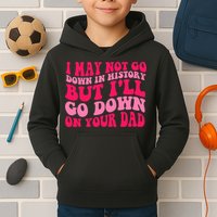 I may not go down in history but i'll go down on your dad Kids Hoodie