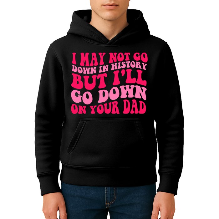 I may not go down in history but i'll go down on your dad Kids Hoodie