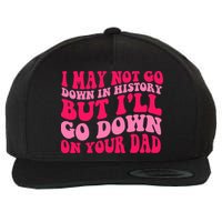 I may not go down in history but i'll go down on your dad Wool Snapback Cap