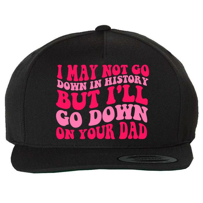 I may not go down in history but i'll go down on your dad Wool Snapback Cap