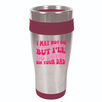 I may not go down in history but i'll go down on your dad 16oz Travel Tumbler