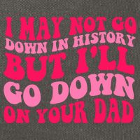 I may not go down in history but i'll go down on your dad Cotton Canvas Backpack