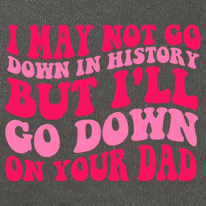 I may not go down in history but i'll go down on your dad Cotton Canvas Backpack