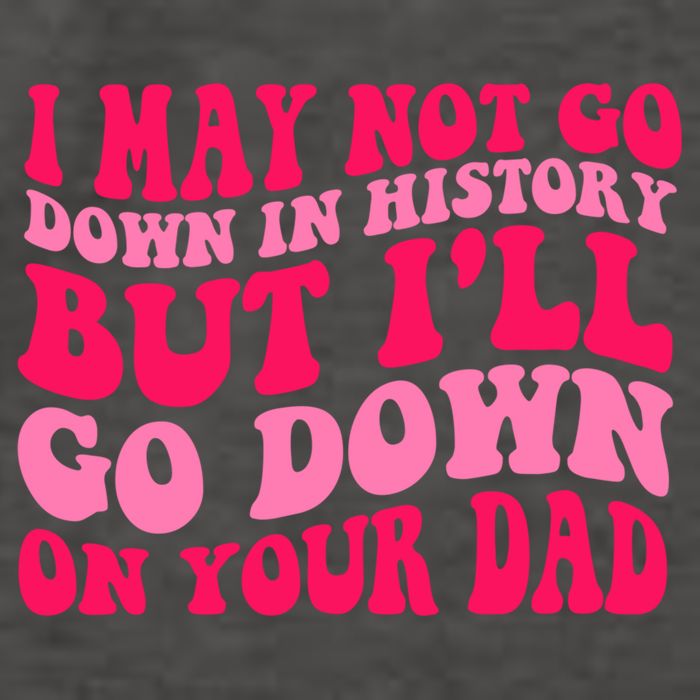 I may not go down in history but i'll go down on your dad Vector Backpack