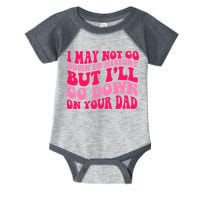 I may not go down in history but i'll go down on your dad Infant Baby Jersey Bodysuit