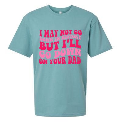 I may not go down in history but i'll go down on your dad Sueded Cloud Jersey T-Shirt