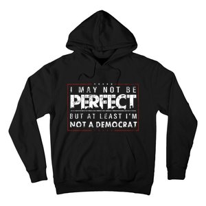 I May Not Be Perfect But At Least Im Not A Democrat Funny Hoodie