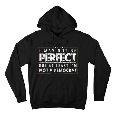 I May Not Be Perfect But At Least Im Not A Democrat Funny Hoodie