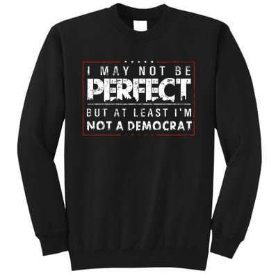 I May Not Be Perfect But At Least Im Not A Democrat Funny Sweatshirt