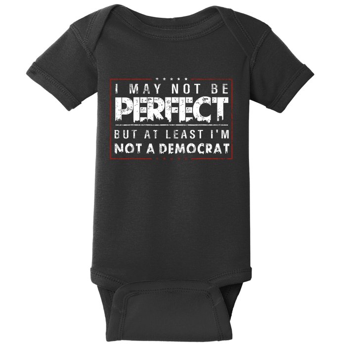 I May Not Be Perfect But At Least Im Not A Democrat Funny Baby Bodysuit