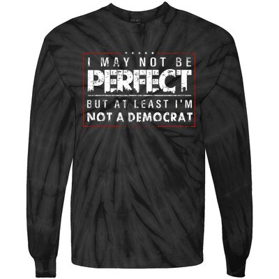 I May Not Be Perfect But At Least Im Not A Democrat Funny Tie-Dye Long Sleeve Shirt