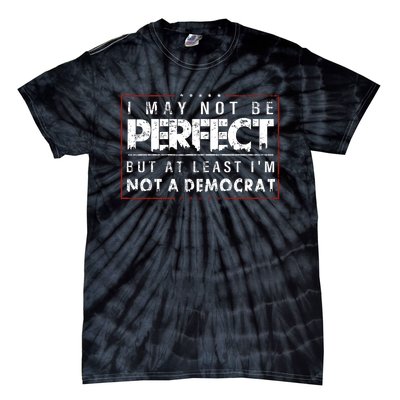 I May Not Be Perfect But At Least Im Not A Democrat Funny Tie-Dye T-Shirt