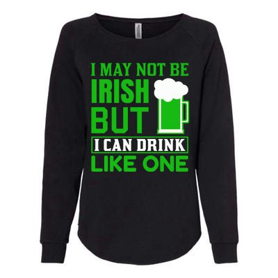 I May Not Be Irish But I Can Drink Like One Womens California Wash Sweatshirt