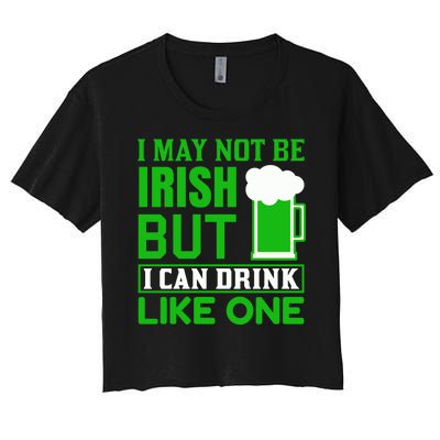 I May Not Be Irish But I Can Drink Like One Women's Crop Top Tee