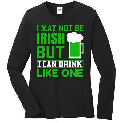 I May Not Be Irish But I Can Drink Like One Ladies Long Sleeve Shirt