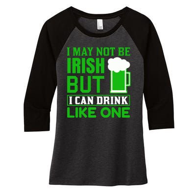 I May Not Be Irish But I Can Drink Like One Women's Tri-Blend 3/4-Sleeve Raglan Shirt