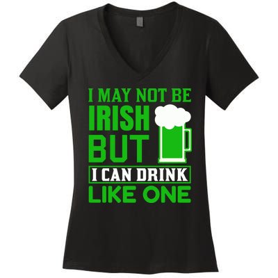 I May Not Be Irish But I Can Drink Like One Women's V-Neck T-Shirt