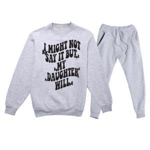 I Might Not Say It But My Daughter Will Premium Crewneck Sweatsuit Set