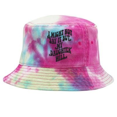 I Might Not Say It But My Daughter Will Tie-Dyed Bucket Hat