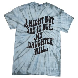 I Might Not Say It But My Daughter Will Tie-Dye T-Shirt