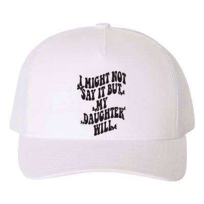 I Might Not Say It But My Daughter Will Yupoong Adult 5-Panel Trucker Hat