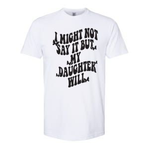 I Might Not Say It But My Daughter Will Softstyle CVC T-Shirt