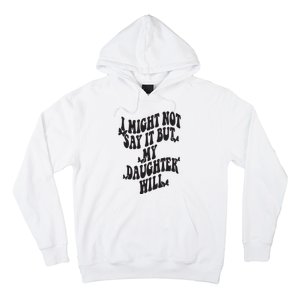 I Might Not Say It But My Daughter Will Hoodie