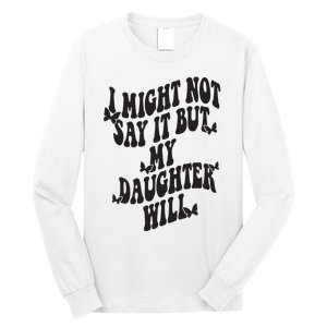 I Might Not Say It But My Daughter Will Long Sleeve Shirt