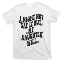 I Might Not Say It But My Daughter Will T-Shirt