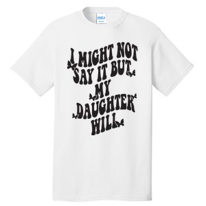 I Might Not Say It But My Daughter Will Tall T-Shirt