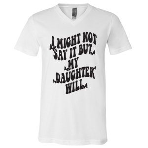 I Might Not Say It But My Daughter Will V-Neck T-Shirt