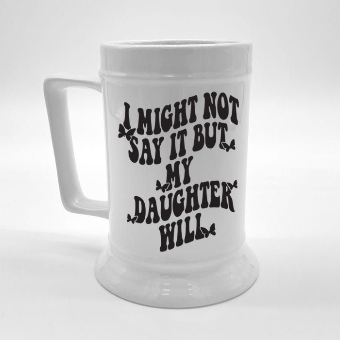 I Might Not Say It But My Daughter Will Beer Stein