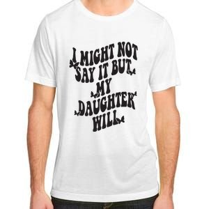 I Might Not Say It But My Daughter Will Adult ChromaSoft Performance T-Shirt