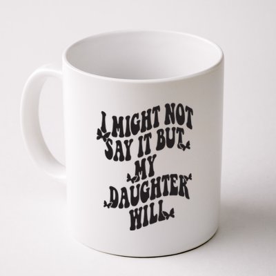 I Might Not Say It But My Daughter Will Coffee Mug