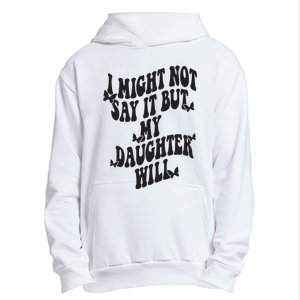 I Might Not Say It But My Daughter Will Urban Pullover Hoodie