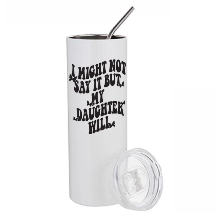 I Might Not Say It But My Daughter Will Stainless Steel Tumbler