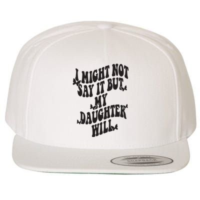 I Might Not Say It But My Daughter Will Wool Snapback Cap