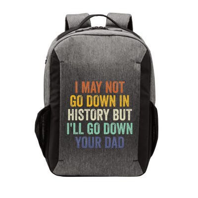 I May Not Go Down In History But ILl Go Down Your Dad Funny Vector Backpack
