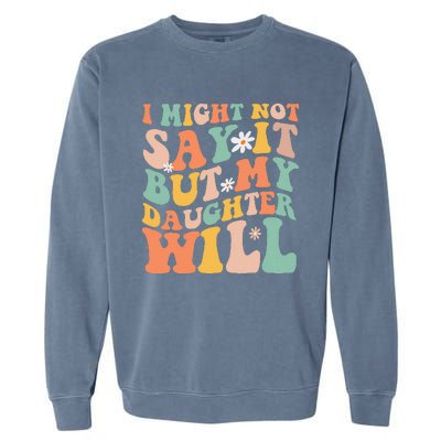 I Might Not Say It But My Daughter Will Funny Mom & Daughter Garment-Dyed Sweatshirt