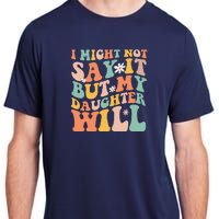 I Might Not Say It But My Daughter Will Funny Mom & Daughter Adult ChromaSoft Performance T-Shirt